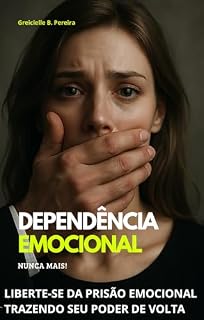 Livro DEPENDÊNCIA EMOCIONAL, NUNCA MAIS!: Liberte-se da prisão emocional, trazendo seu poder de volta.