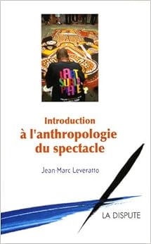 Introduction à l'anthropologie du spectacle, by Jean-Marc Leveratto Introduction à l'anthropologie du spectacle, by Jean-Marc Leveratto