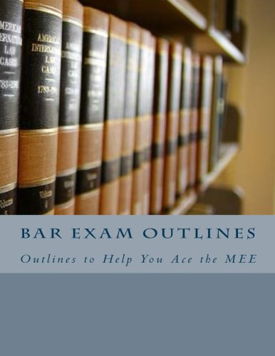 Download Bar Exam Outlines: Outlines to Help You Ace the MEE Download Bar Exam Outlines: Outlines to Help You Ace the MEE