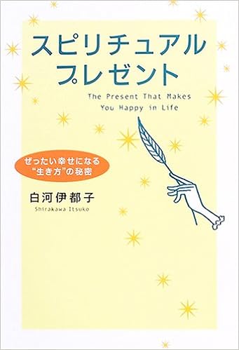 スピリチュアルプレゼント ぜったい幸せになる 生き方 の秘密 白河 伊都子 本 通販 Amazon