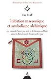 Initiation maçonnique et symbolisme alchimique : Les voies de l'oeuvre au noir et de l'oeuvre au bl by