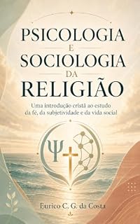 Livro Psicologia e Sociologia da Religião: Uma introdução cristã ao estudo da fé, da subjetividade e da vida social