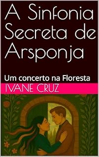 Livro A Sinfonia Secreta de Arsponja: Um concerto na Floresta (Canções que embalam o Amor)