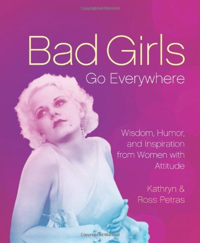 Bad Girls Go Everywhere: Wisdom, Humor, and Inspiration from Women with Attitude by Kathryn Petras (2013-04-23)