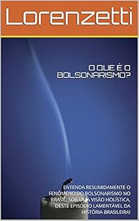 Livro O QUE É O BOLSONARISMO?: ENTENDA RESUMIDAMENTE O FENÔMENO DO BOLSONARISMO NO BRASIL, SOB UMA VISÃO HOLÍSTICA, DESTE EPISÓDIO LAMENTÁVEL DA HISTÓRIA BRASILEIRA! (COLEÇÃO CONHECER O BRASIL Livro 1)