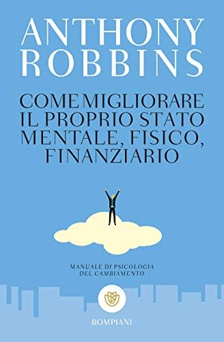 Come migliorare il proprio stato mentale, fisico e finanziario. Manuale di psicologia del cambiamento (Italian) Paperback – 5 July 2017