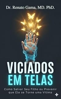 Livro Viciados em Telas: Como Salvar Seu Filho ou Prevenir que Ele se Torne uma Vítima