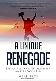 A Unique Renegade: Effectively and Effortlessly Master Your Life by Mike Tate, Peggy McColl