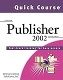 Quick Course in Microsoft Publisher 2002: Fast-Track Training Books for Busy People by 