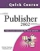 Quick Course in Microsoft Publisher 2002: Fast-Track Training Books for Busy People by 