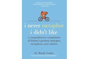 I Never Metaphor I Didn't Like: A Comprehensive Compilation of History’s Greatest Analogies, Metaphors, and Similes