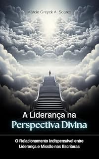 Livro A Liderança na Perspectiva Divina: O Relacionamento Indispensável entre Liderança e Missão nas Escrituras