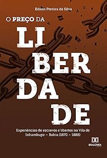 Livro O preço da liberdade: experiências de escravos e libertos na Vila de Inhambupe – Bahia (1870 – 1888)