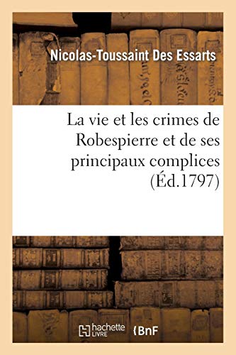 La Vie Et Les Crimes de Robespierre Et de Ses Principaux Complices (Histoire) (French Edition) by Des Essarts-N-T