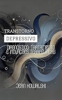 Livro Transtorno Depressivo: Diagnóstico, Tratamento e Inovações Terapêuticas (Distúrbios Mentais: Uma Série sobre Transtornos Psicológicos)