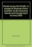 Front cover for the book Hands across the Pacific : a voyage of discovery from Australia to the Hawaiian Islands and Canada, April to June, 1950 by Frank Clune