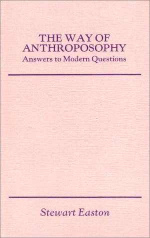 Way of Anthroposophy: Answers to Modern Questions by Stewart Easton