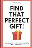 Find that perfect gift!: Easy steps to quickly find a gift for every occasion by Lia Manea