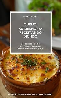 Livro Queijo: As Melhores Receitas do Mundo: (De Pastos ao Paladar: Uma Odisseia Pelos Mais Saborosos Pratos com Queijo)