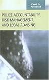 Police Accountability, Risk Management, and Legal Advising, Archbold, Carol A., 1593320388