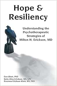 Hope Resiliency Understanding The Psychotherapeutic Strategies Of Milton H Erickson Dan Short Betty Alice Erickson Roxanna Erickson Klein Amazon Com Books