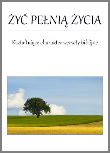 Zyc pelnia zycia. Ksztaltujace charakter wersety biblijne - Polish Edition