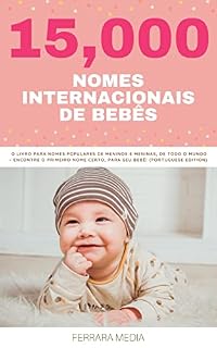 Livro 15,000 Nomes Internacionais de Bebês – O livro para nomes populares de meninos e meninas, de todo o mundo – Encontre o primeiro nome certo, para seu bebê! ... Edition) (Nomes Internacionais De Bebês 5)