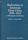 Radicalism in American Silent Films, 1909-1929 : A Filmography and History, Shull, Michael S., 0786406925