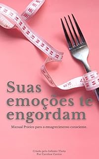 Livro Suas Emoções Te Engordam.: Manual Prático para o Emagrecimento Consciente.