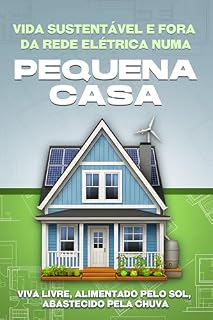 Livro Vida sustentável e fora da rede elétrica numa pequena casa: Viva livre, alimentado pelo sol, abastecido pela chuva