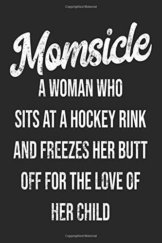 Momsicle A Woman Who Sits At A Hockey Rink And Freezes Her Butt Off For The Love Of Her Child: Blank Lined Journal To Write In Hockey Notebook Paperback – December 23, 2018