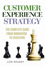 Customer Experience Strategy - The Complete Guide From Innovation to Execution