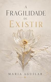 Livro A Fragilidade de Existir: Reflexões sobre o tempo, a vida, as perdas e a coragem de recomeçar