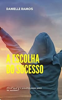 Livro A Escolha do Sucesso: Afinal qual é o passo a passo para ter sucesso?