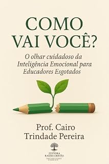 Livro COMO VAI VOCÊ ? Educadores: O OLHAR CUIDADOSO DA INTELIGÊNCIA EMOCIONAL PARA EDUCADORES ESGOTADOS