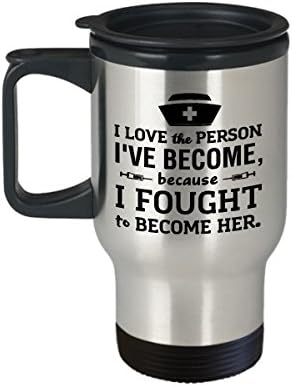 Funny Nurse Travel Coffee Mug, I Love the Person I've Become Because I Fought to Become Her, Birthday, Christmas present for Nurses, Graduation Gifts from Nursing School, Nurse Practitioner Gift