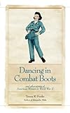 Dancing in Combat Boots: And Other Stories of American Women in World War II by Teresa R. Funke