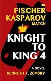 Knight to King 4: The Fischer-Kasparov Match by Kenneth T Zemsky