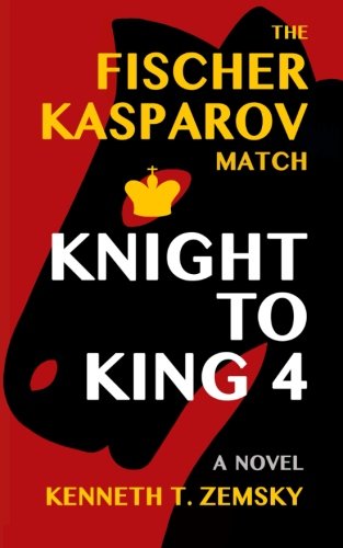 Knight to King 4: The Fischer-Kasparov Match by Kenneth T Zemsky