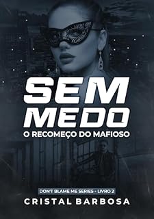 Livro SEM MEDO: O RECOMEÇO DO MAFIOSO (A CANTORA MASCARADA E O MAFIOSO POSSESSIVO) (DON'T BLAME ME SERIES Livro 2)