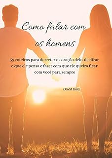 Livro Como falar com os homens: 59 roteiros para derreter o coração dele, decifrar o que ele pensa e fazer com que ele queira ficar com você para sempre