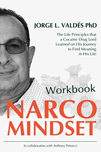 Narco Mindset Workbook: The Life Principles that a Cocaine Drug Lord Learned on His Journey to Find by Dr. Jorge L. Valdes Ph.D., Anthony Petrucci
