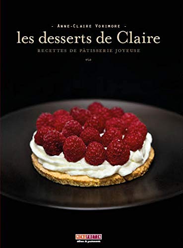 Les Desserts De Claire Recettes De Patisserie Joyeuse French Edition Anne Claire Vorimore Amazon Com Books