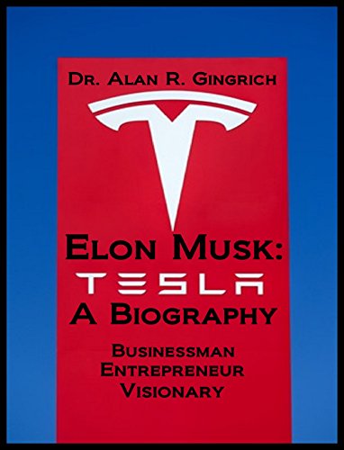 Elon Musk: A Biography: Businessman, Entrepreneur, Visionary