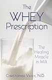 The Whey Prescription: The Healing Miracle in Milk