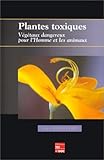 Plantes toxiques. Végétaux dangereux pour l'homme et les animaux by 