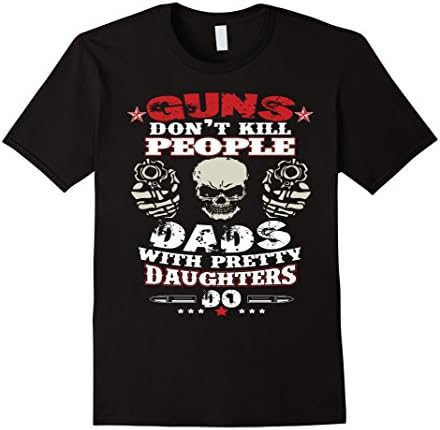 Men's GUNS DON'T KILL PEOPLE, DAD WITH PRETTY DAUGHTERS DO T-SHIRT XL Black