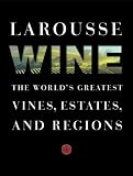 Larousse Wine: The World's Greatest Vines, Estates, and Regions by 