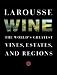 Larousse Wine: The World's Greatest Vines, Estates, and Regions by 