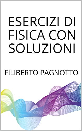 Esercizi Di Fisica Con Soluzioni Italian Edition - 